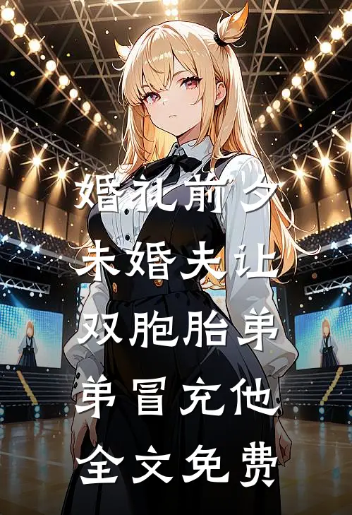 婚礼前夕，未婚夫让双胞胎弟弟冒充他全文免费