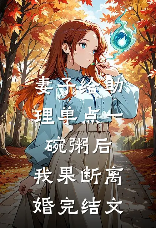 妻子给助理单点一碗粥后，我果断离婚完结文