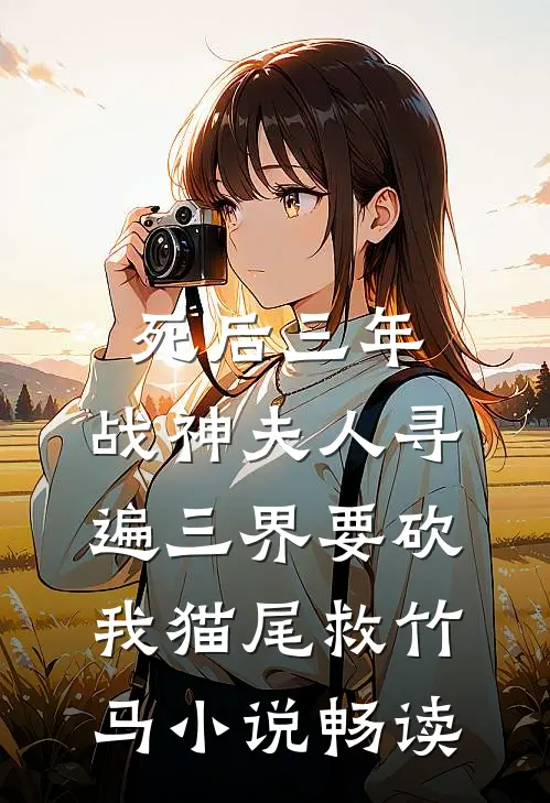 死后三年，战神夫人寻遍三界要砍我猫尾救竹马小说畅读