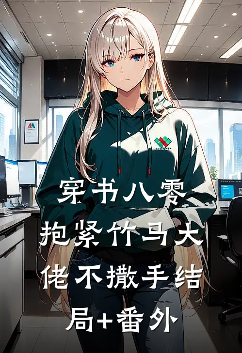 穿书八零，抱紧竹马大佬不撒手结局+番外