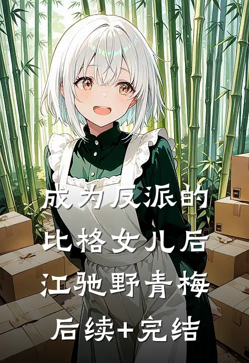 成为反派的比格女儿后江驰野青梅后续+完结
