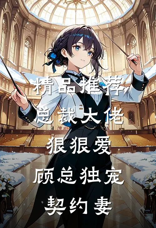 精品推荐总裁大佬狠狠爱，顾总独宠契约妻