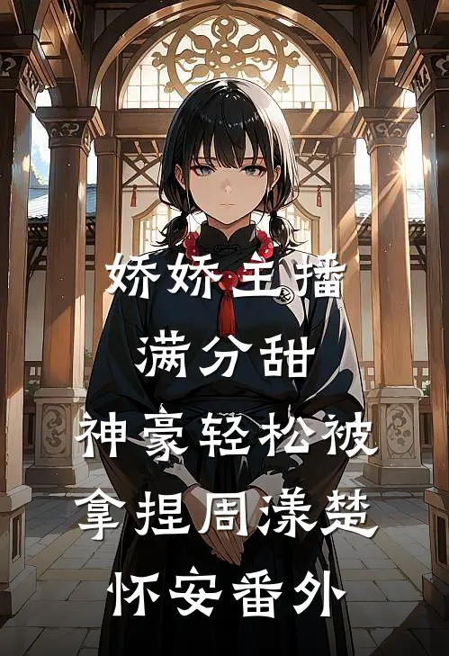娇娇主播满分甜，神豪轻松被拿捏周漾楚怀安番外