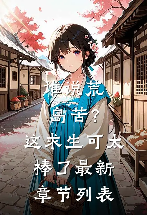 谁说荒岛苦？这求生可太棒了最新章节列表