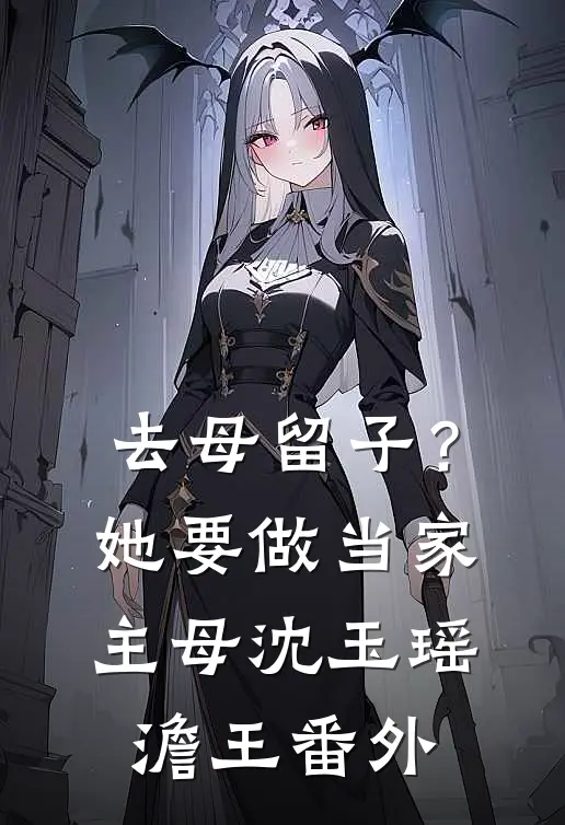 去母留子？她要做当家主母沈玉瑶澹王 番外