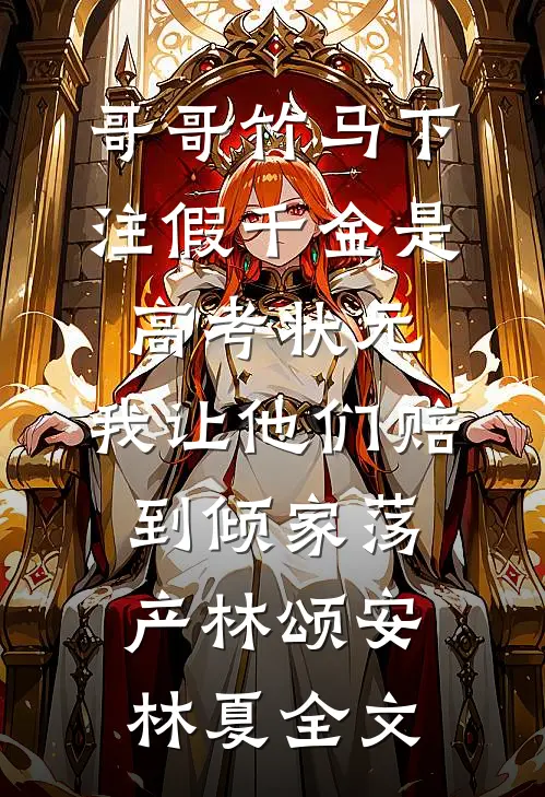 哥哥竹马下注假千金是高考状元，我让他们赔到倾家荡产林颂安林夏全文
