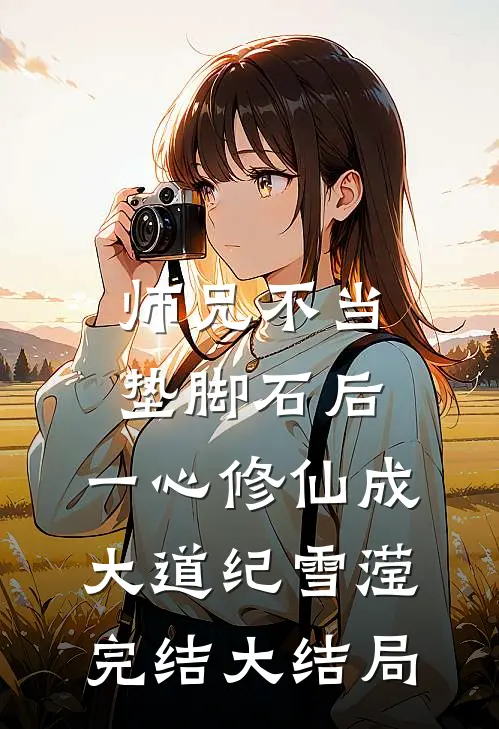 师兄不当垫脚石后，一心修仙成大道纪雪滢完结大结局