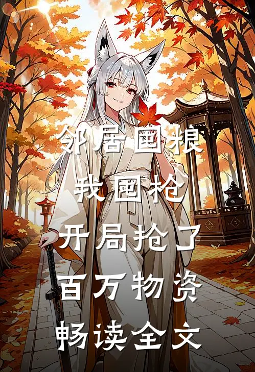 邻居囤粮我囤枪，开局抢了百万物资畅读全文