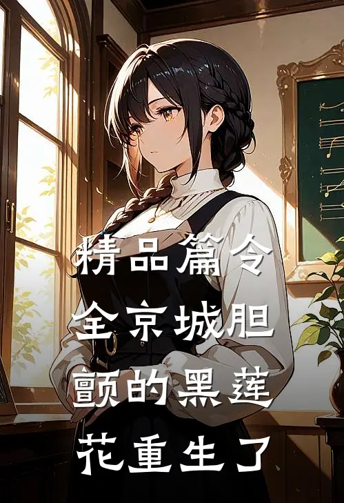 精品篇令全京城胆颤的黑莲花重生了