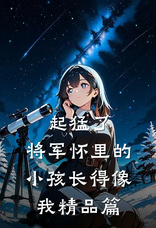 起猛了，将军怀里的小孩长得像我精品篇