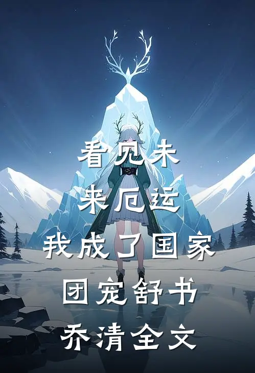 看见未来厄运，我成了国家团宠舒书乔清全文