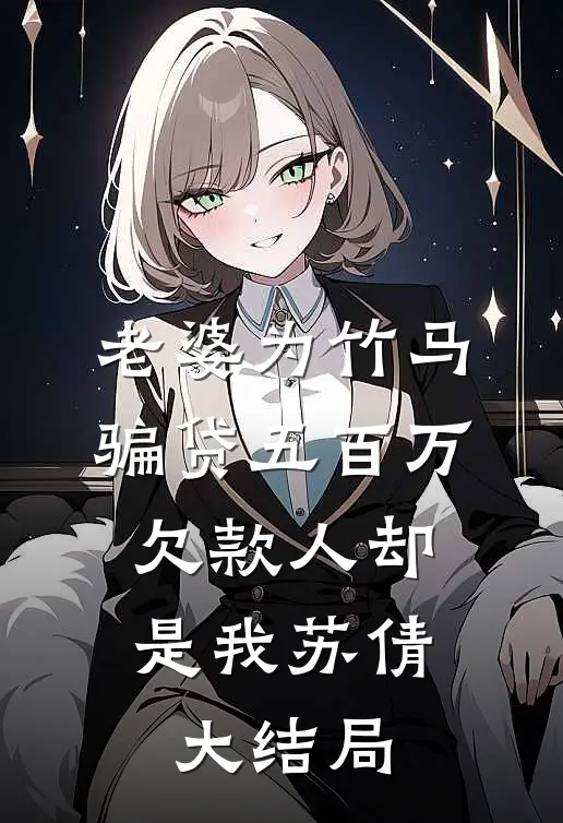 老婆为竹马骗贷五百万，欠款人却是我苏倩大结局
