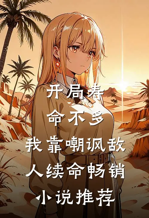 开局寿命不多，我靠嘲讽敌人续命畅销小说推荐