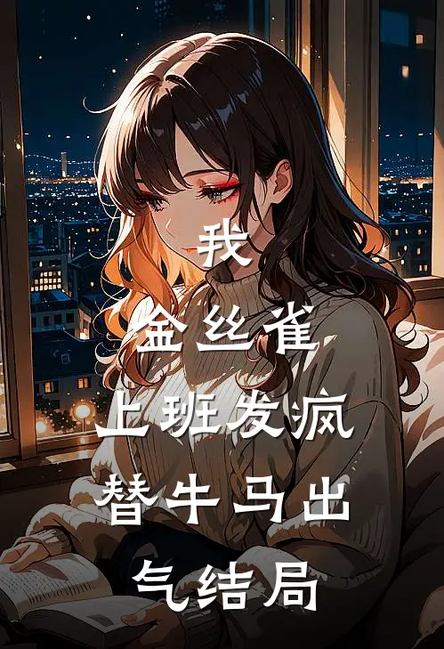 我，金丝雀，上班发疯替牛马出气结局