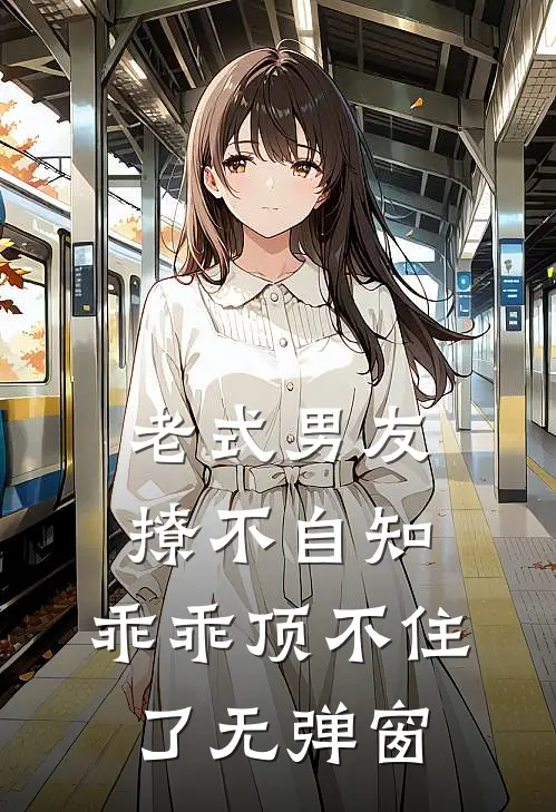 老式男友撩不自知，乖乖顶不住了无弹窗