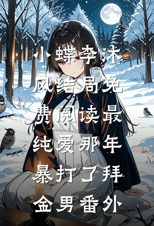小蝶李沐风结局免费阅读最纯爱那年，暴打了拜金男番外