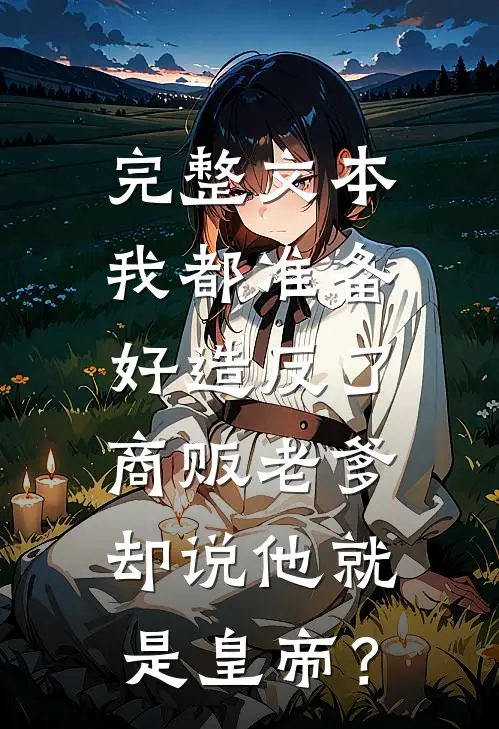 完整文本我都准备好造反了，商贩老爹却说他就是皇帝？