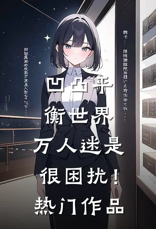 凹凸平衡世界：万人迷是很困扰！热门作品