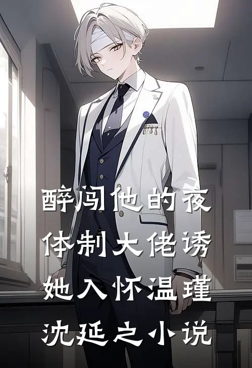醉闯他的夜，体制大佬诱她入怀温瑾沈延之小说