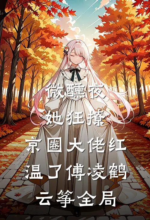 微醺夜，她狂撩，京圈大佬红温了傅凌鹤云筝全局