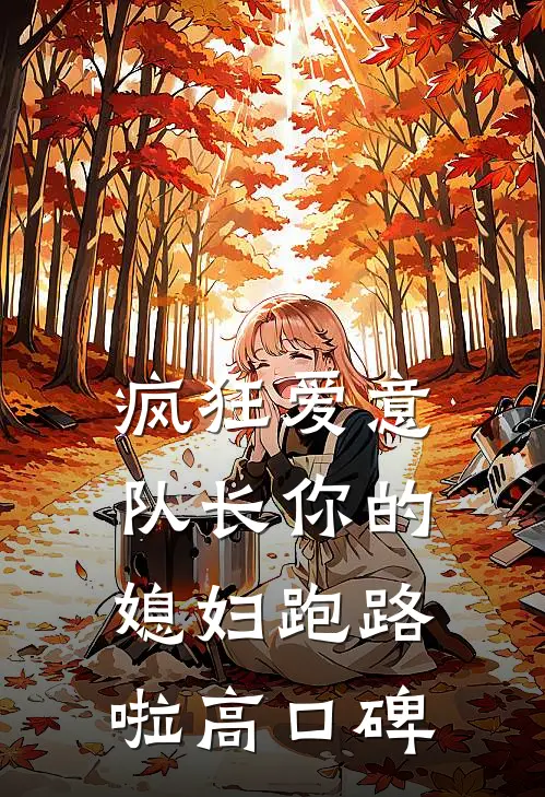 疯狂爱意：队长你的媳妇跑路啦高口碑