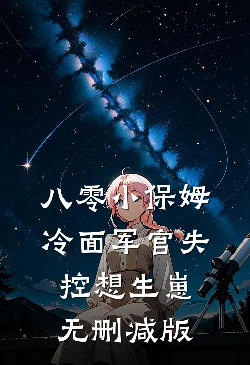 八零小保姆，冷面军官失控想生崽无删减版