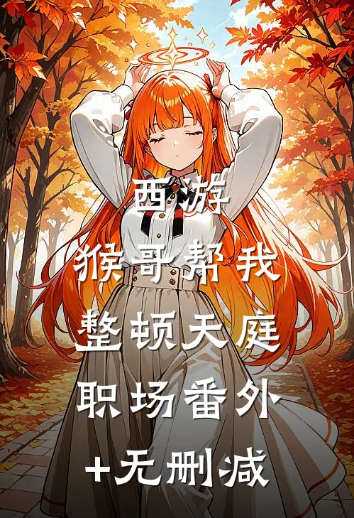 西游：猴哥帮我整顿天庭职场番外+无删减