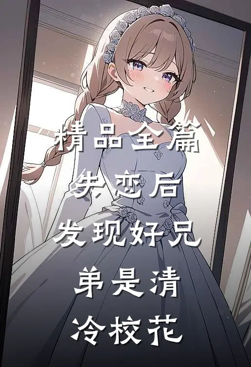 精品全篇失恋后，发现好兄弟是清冷校花
