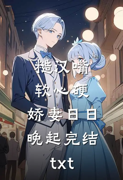 糙汉嘴软心硬，娇妻日日晚起完结txt