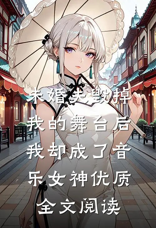 未婚夫毁掉我的舞台后，我却成了音乐女神优质全文阅读