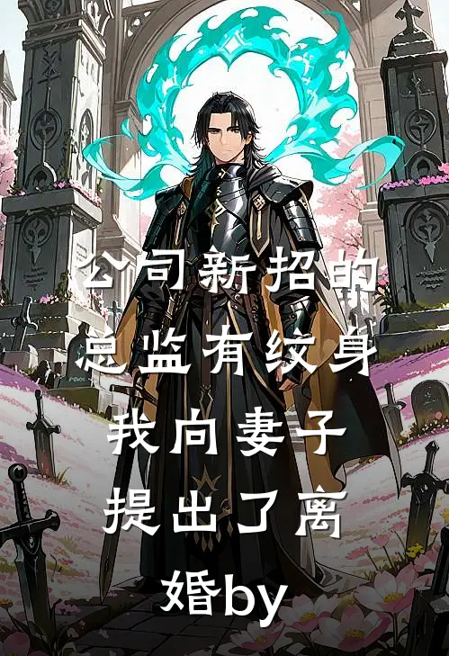 公司新招的总监有纹身，我向妻子提出了离婚by