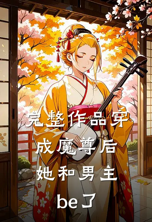 完整作品穿成魔尊后，她和男主be了