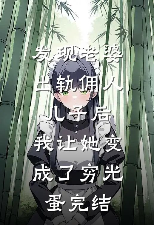 发现老婆出轨佣人儿子后，我让她变成了穷光蛋完结