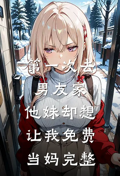 第一次去男友家，他妹却想让我免费当妈完整