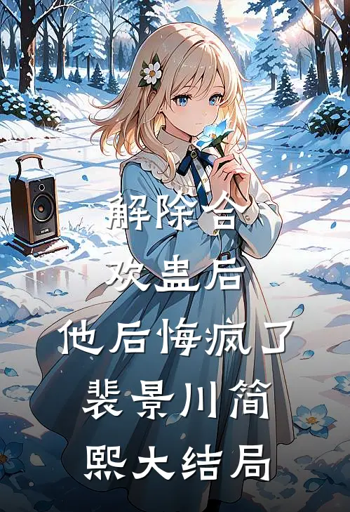 解除合欢蛊后，他后悔疯了裴景川简熙大结局