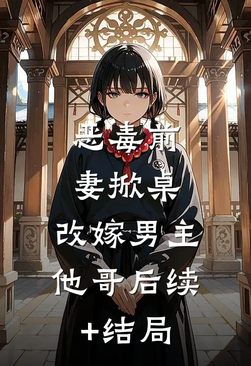 恶毒前妻掀桌，改嫁男主他哥后续+结局