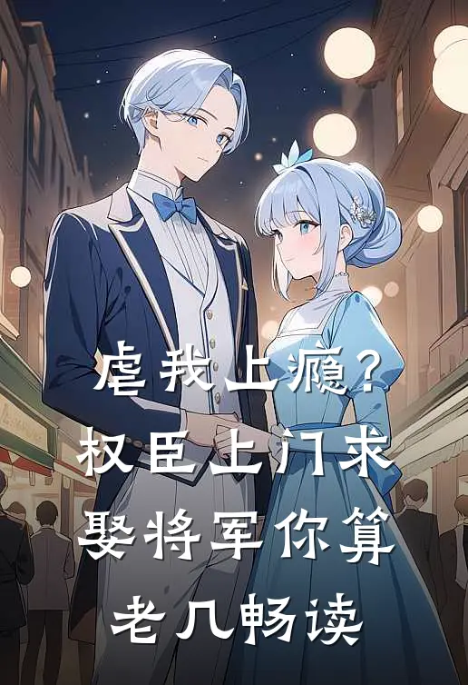 虐我上瘾？权臣上门求娶，将军你算老几畅读