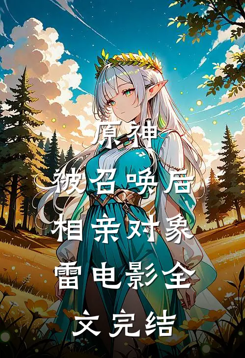 原神：被召唤后，相亲对象雷电影全文完结
