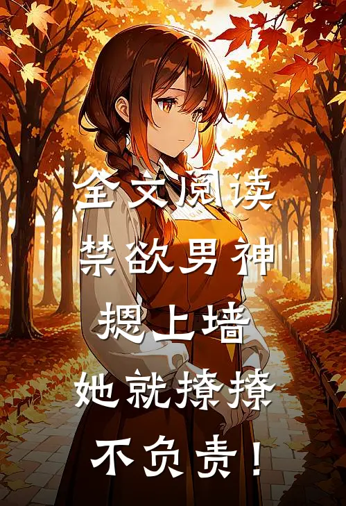 全文阅读禁欲男神摁上墙，她就撩撩不负责！