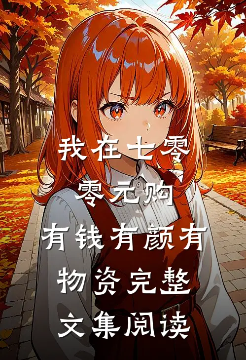 我在七零零元购，有钱有颜有物资完整文集阅读