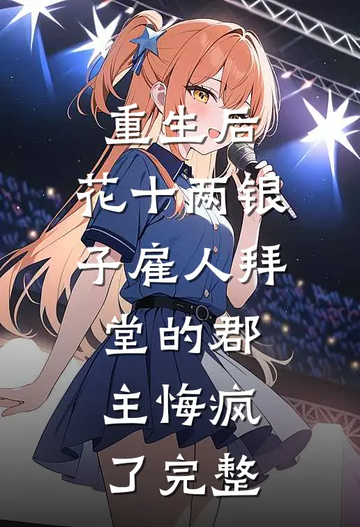 重生后，花十两银子雇人拜堂的郡主悔疯了完整