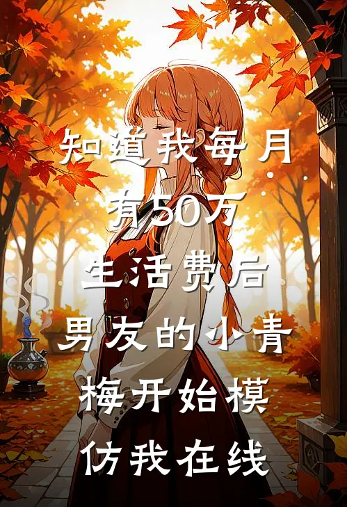 知道我每月有50万生活费后，男友的小青梅开始模仿我在线
