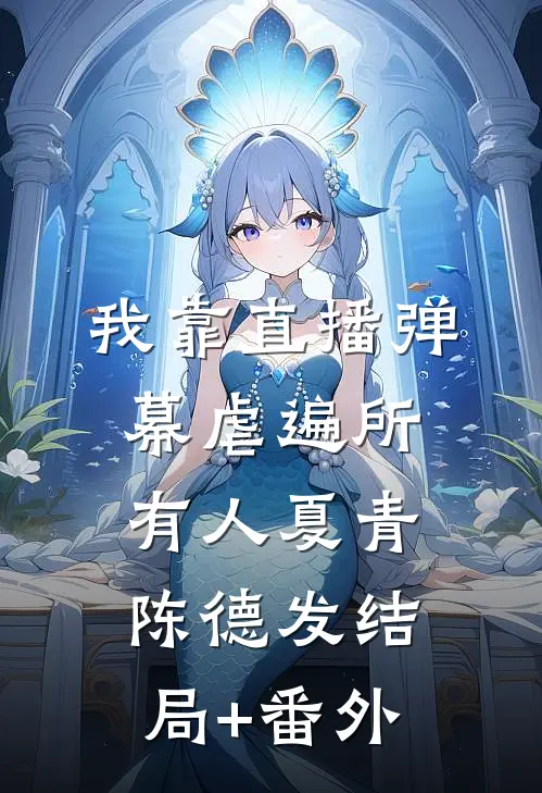 我靠直播弹幕虐遍所有人夏青陈德发结局+番外