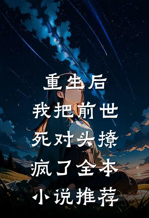 重生后，我把前世死对头撩疯了全本小说推荐