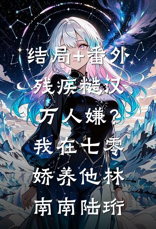 结局+番外残疾糙汉万人嫌？我在七零娇养他林南南陆珩