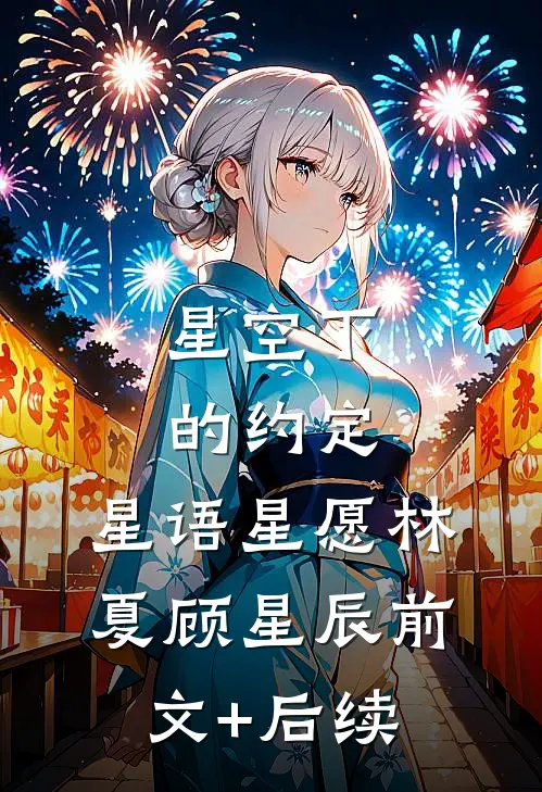 星空下的约定：星语星愿林夏顾星辰前文+后续