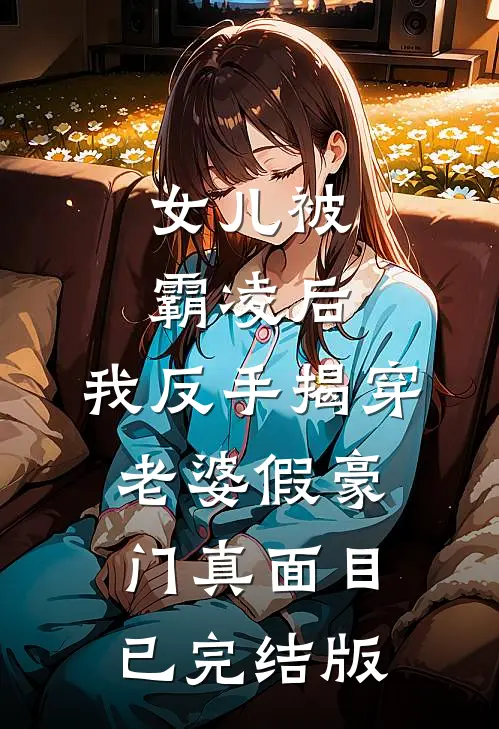 女儿被霸凌后，我反手揭穿老婆假豪门真面目已完结版