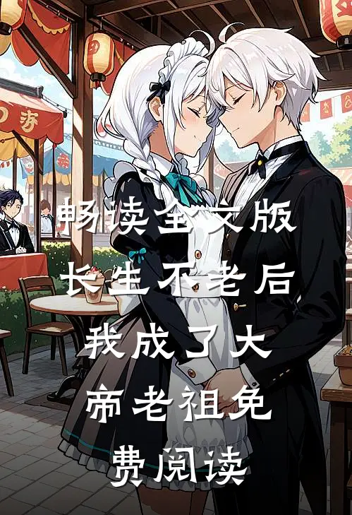 畅读全文版长生不老后,我成了大帝老祖免费阅读