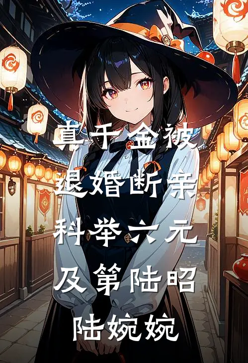 真千金被退婚断亲，科举六元及第陆昭陆婉婉