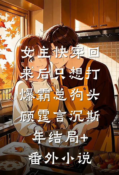 女主快穿回来后只想打爆霸总狗头顾霆言沉斯年结局+番外小说